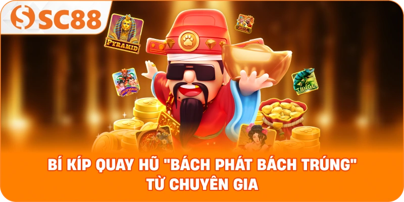 Bí kíp quay hũ "bách phát bách trúng" từ chuyên gia