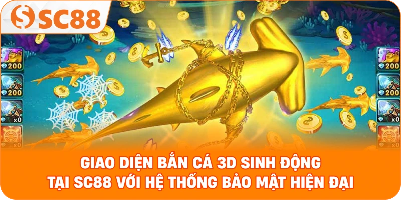 Giao diện bắn cá 3D sinh động tại SC88 với hệ thống bảo mật hiện đại